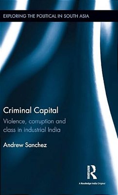 Criminal Capital: Violence, Corruption And Class In Industrial India-..