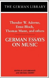 German Essays On Music: Theodor W. Adorno, Ernst Bloch, Thomas Mann, And Others-..