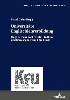 Universitaere Englischlehrerbildung: Wege Zu Mehr Kohaerenz Im Studium Und Korrespondenz Mit Der Praxis-..
