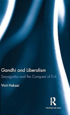 Gandhi And Liberalism: Satyagraha And The Conquest Of Evil-..