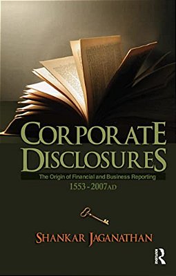 Corporate Disclosures: The Origin Of Financial And Business Reporting 1553 - 2007 Ad-..