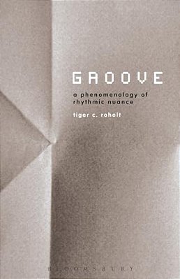Groove: A Phenomenology Of Rhythmic Nuance-..