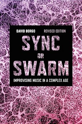Sync Or Swarm, Revised Edition: Improvising Music In A Complex Age-..
