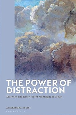 The Power Of Distraction: Diversion And Reverie From Montaigne To Proust-..