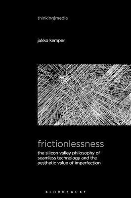Frictionlessness: The Silicon Valley Philosophy Of Seamless Technology And The Aesthetic Value Of Imperfection-..