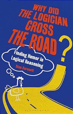 Why Did The Logician Cross The Road?: Finding Humor In Logical Reasoning-..