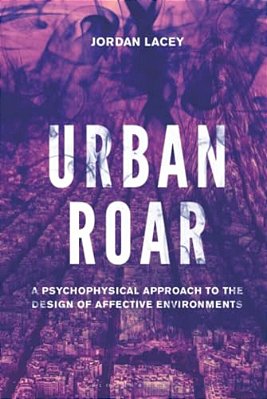 Urban Roar: A Psychophysical Approach To The Design Of Affective Environments-..