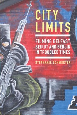 City Limits: Filming Belfast, Beirut And Berlin In Troubled Times-..