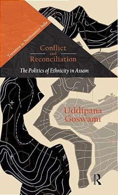 Conflict And Reconciliation: The Politics Of Ethnicity In Assam-..