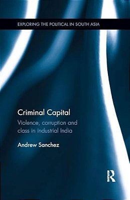 Criminal Capital: Violence, Corruption And Class In Industrial India-..