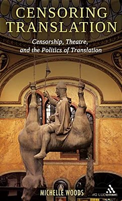 Censoring Translation: Censorship, Theatre, And The Politics Of Translation-..
