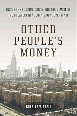 Other People's Money: Inside The Housing Crisis And The Demise Of The Greatest Real Estate Deal Ever Made-..
