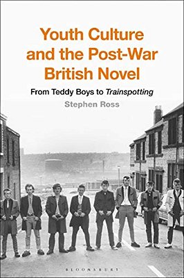 Youth Culture And The Post-War British Novel: From Teddy Boys To Trainspotting-..