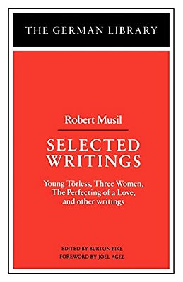 Selected Writings: Robert Musil: Young Torless, Three Women, The Perfecting Of A Love, And Other Writings-..