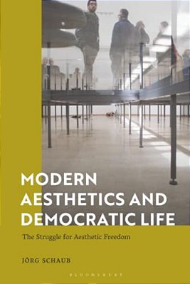 Modern Aesthetics And Democratic Life: The Struggle For Aesthetic Freedom-..