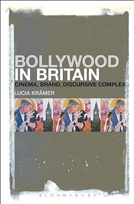 Bollywood In Britain: Cinema, Brand, Discursive Complex-..
