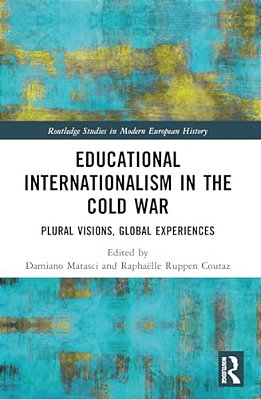 Educational Internationalism In The Cold War: Plural Visions, Global Experiences-..