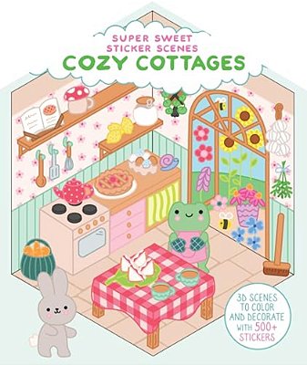 Super Sweet Sticker Scenes: Cozy Cottages: 3D Scenes To Color And Decorate With Over 500 Stickers!-..