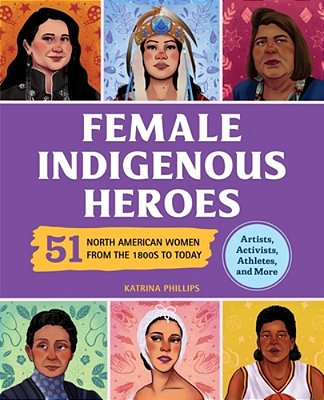 Female Indigenous Heroes: 51 North American Women From The 1800S To Today-..