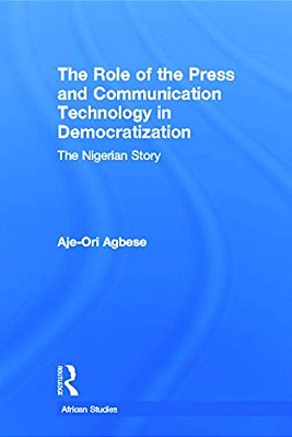 The Role Of The Press And Communication Technology In Democratization: The Nigerian Story-..