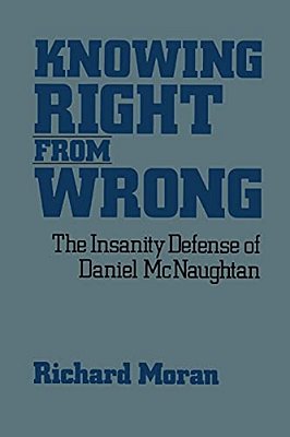 Knowing Right From Wrong: The Insanity Defense Of Daniel Mcnaughtan-..