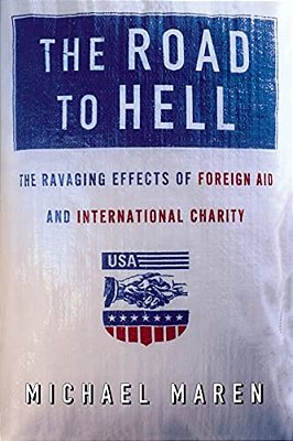 The Road To Hell: The Ravaging Effects Of Foreign Aid And International Charity-..