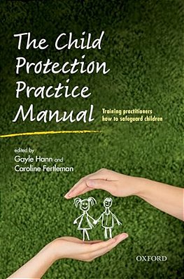 Child Protection Practice Manual: Training Practitioners How To Safeguard Children-..