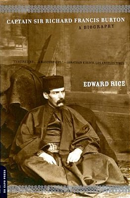 Captain Sir Richard Francis Burton: The Secret Agent Who Made The Pilgrimage To Mecca, Discovered Teh Kama Sutra, And Brought The Arabian Nights To Th-..