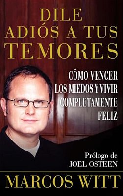 Dile Adiós A Tus Temores (How To Overcome Fear): Como Vencer Los Miedos Y Vivir Completamente Feliz-..