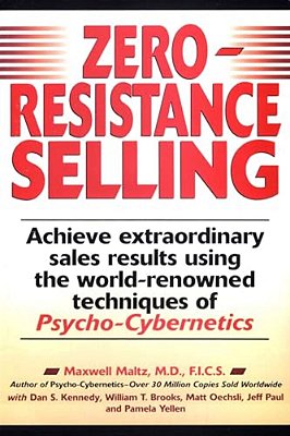Zero-Resistance Selling: Achieve Extraordinary Sales Results Using World Renowned Techqs Psycho Cyberneti-..