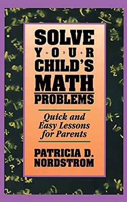 Solve Your Child's Math Problems: Quick And Easy Lessons For Parents-..