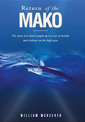 Return Of The Mako: The Story Of A Shark Caught Up In A Net Of Murder And Violence On The High Seas. -..