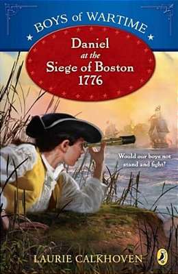 Boys Of Wartime: Daniel At The Siege Of Boston, 1776-..