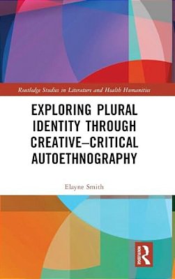 Exploring Plural Identity Through Creative-Critical Autoethnography-..