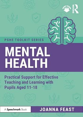 Mental Health: Practical Support For Effective Teaching And Learning With Pupils Aged 11-18-..