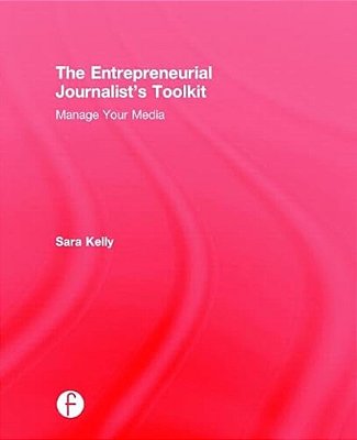 The Entrepreneurial Journalist's Toolkit: Manage Your Media-..