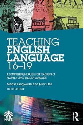 Teaching English Language 16-19: A Comprehensive Guide For Teachers Of As And A Level English Language-..