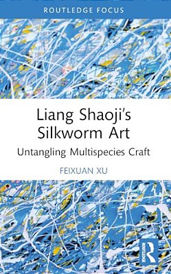 Liang Shaoji's Silkworm Art: Untangling Multispecies Craft-..