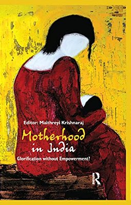 Motherhood In India: Glorification Without Empowerment?-..
