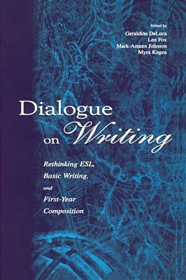Dialogue On Writing: Rethinking Esl, Basic Writing, And First-Year Composition-..
