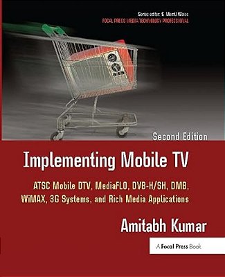 Implementing Mobile Tv: Atsc Mobile Dtv, Mediaflo, Dvb-H/Sh, Dmb, Wimax, 3G Systems, And Rich Media Applications-..