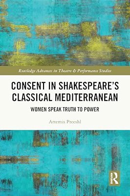 Consent In Shakespeare's Classical Mediterranean: Women Speak Truth To Power-..