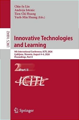 Innovative Technologies And Learning: 9Th International Conference, Icitl 2026, Ljubljana, Slovenia, August 4-6, 2026, Proceedings, Part II-..