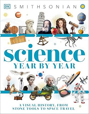 Science Year By Year: A Visual History - From Stone Tools To Space Travel-..