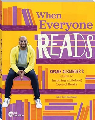 When Everyone Reads: Kwame Alexander's Guide To Inspiring A Lifelong Love Of Books-..