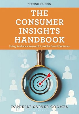 The Consumer Insights Handbook: Using Audience Research To Make Smart Decisions-..