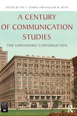 A Century Of Communication Studies: The Unfinished Conversation-..