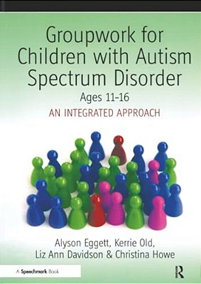 Groupwork For Children With Autism Spectrum Disorder Ages 11-16: An Integrated Approach-..