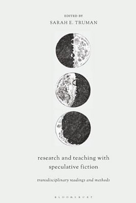 Research And Teaching With Speculative Fiction: Transdisciplinary Readings And Methods-..
