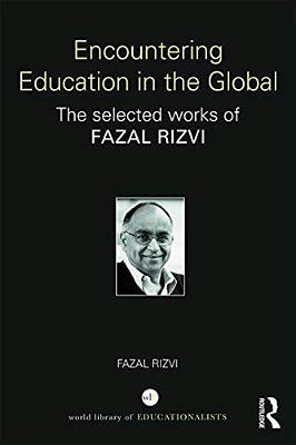 Encountering Education In The Global: The Selected Works Of Fazal Rizvi-..